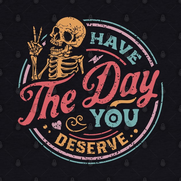 Have The Day You Deserve color distressed by TheSecretDoorInn